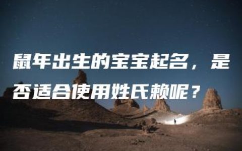 鼠年出生的宝宝起名，是否适合使用姓氏赖呢？