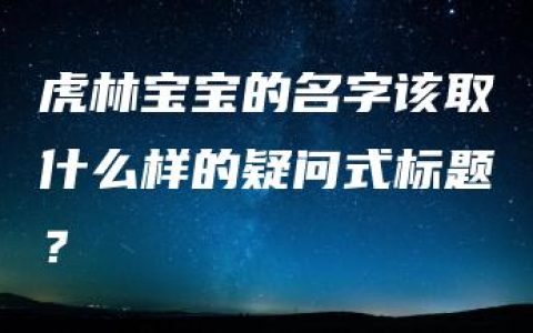 虎林宝宝的名字该取什么样的疑问式标题？