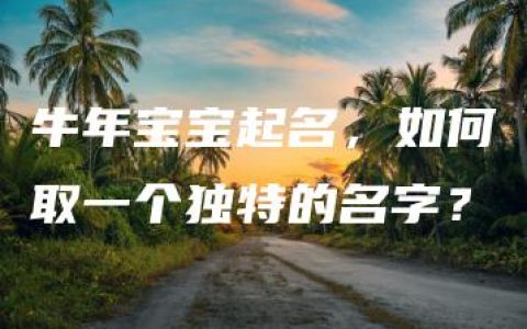 牛年宝宝起名，如何取一个独特的名字？