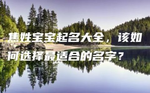 焦姓宝宝起名大全，该如何选择最适合的名字？