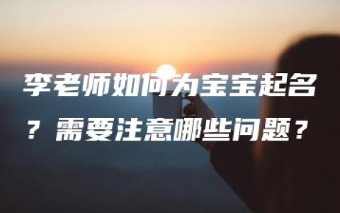 李老师如何为宝宝起名？需要注意哪些问题？