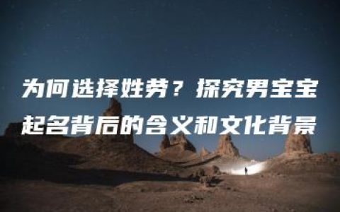 为何选择姓劳？探究男宝宝起名背后的含义和文化背景