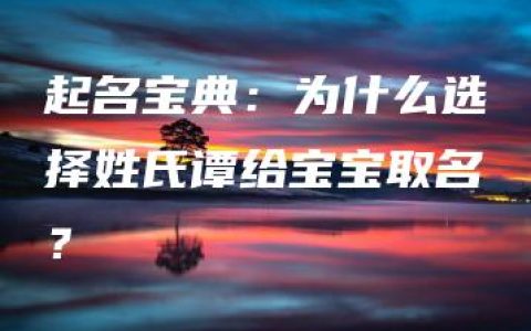 起名宝典：为什么选择姓氏谭给宝宝取名？