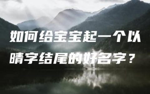 如何给宝宝起一个以晴字结尾的好名字？