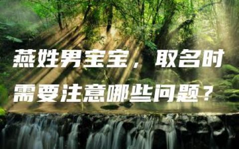 燕姓男宝宝，取名时需要注意哪些问题？