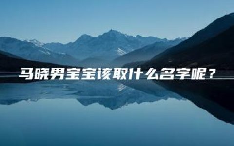 马晓男宝宝该取什么名字呢？