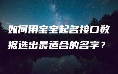 如何用宝宝起名接口数据选出最适合的名字？