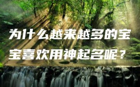 为什么越来越多的宝宝喜欢用神起名呢？