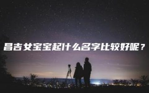 昌吉女宝宝起什么名字比较好呢？