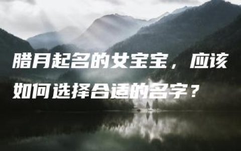 腊月起名的女宝宝，应该如何选择合适的名字？