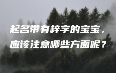 起名带有梓字的宝宝，应该注意哪些方面呢？