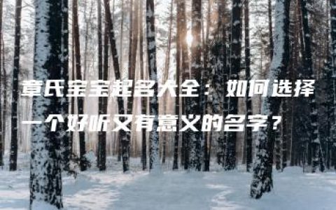 章氏宝宝起名大全：如何选择一个好听又有意义的名字？