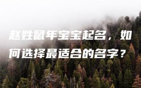 赵姓鼠年宝宝起名，如何选择最适合的名字？