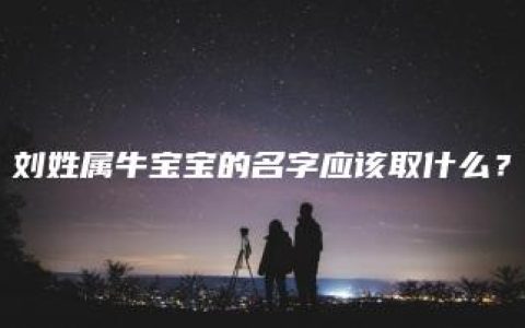 刘姓属牛宝宝的名字应该取什么？