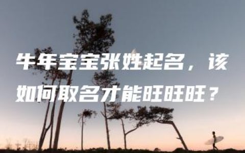 牛年宝宝张姓起名，该如何取名才能旺旺旺？