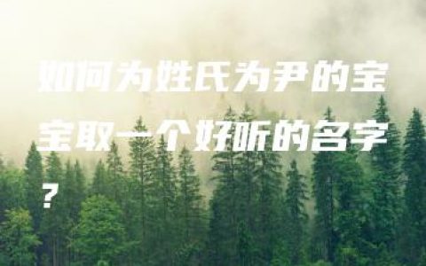 如何为姓氏为尹的宝宝取一个好听的名字？