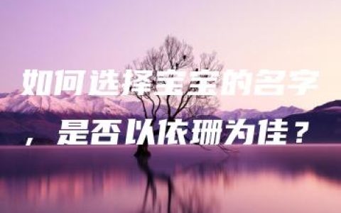 如何选择宝宝的名字，是否以依珊为佳？