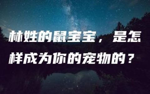 林姓的鼠宝宝，是怎样成为你的宠物的？