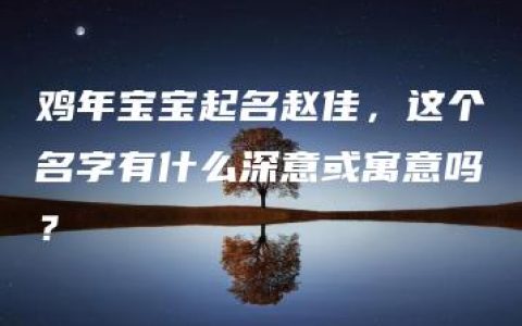 鸡年宝宝起名赵佳，这个名字有什么深意或寓意吗？