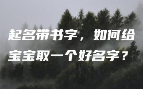 起名带书字，如何给宝宝取一个好名字？