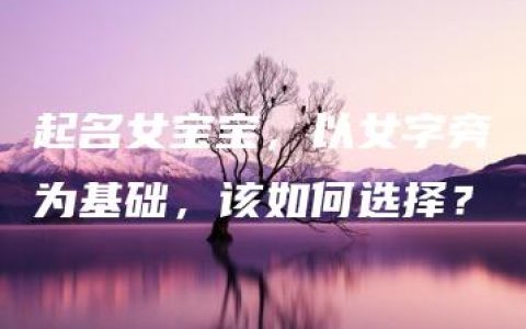 起名女宝宝，以女字旁为基础，该如何选择？