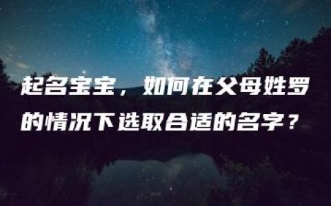 起名宝宝，如何在父母姓罗的情况下选取合适的名字？