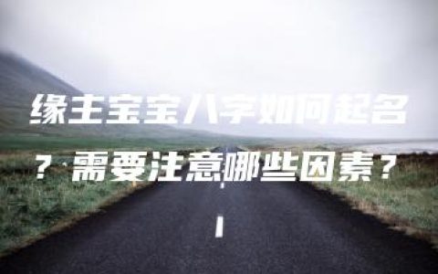 缘主宝宝八字如何起名？需要注意哪些因素？