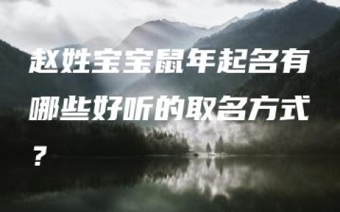 赵姓宝宝鼠年起名有哪些好听的取名方式？