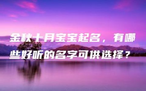 金秋十月宝宝起名，有哪些好听的名字可供选择？