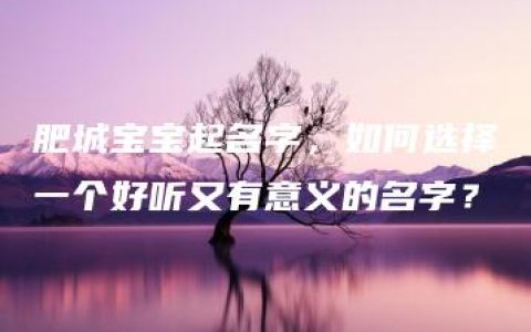 肥城宝宝起名字，如何选择一个好听又有意义的名字？