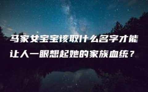 马家女宝宝该取什么名字才能让人一眼想起她的家族血统？