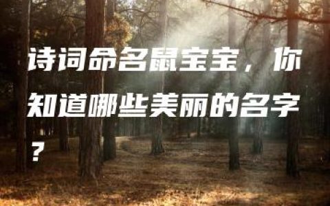 诗词命名鼠宝宝，你知道哪些美丽的名字？