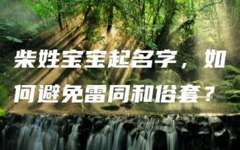 柴姓宝宝起名字，如何避免雷同和俗套？