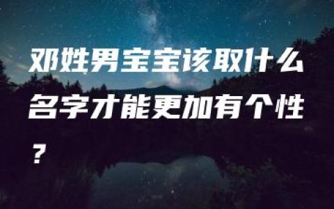 邓姓男宝宝该取什么名字才能更加有个性？