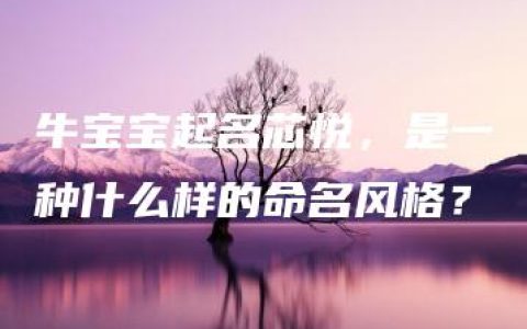 牛宝宝起名芯悦，是一种什么样的命名风格？