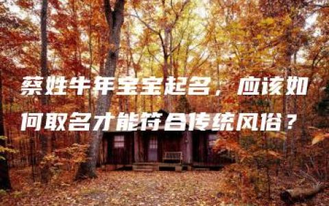 蔡姓牛年宝宝起名，应该如何取名才能符合传统风俗？