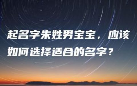 起名字朱姓男宝宝，应该如何选择适合的名字？