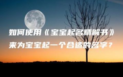 如何使用《宝宝起名精解书》来为宝宝起一个合适的名字？