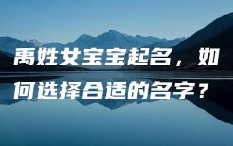 禹姓女宝宝起名，如何选择合适的名字？