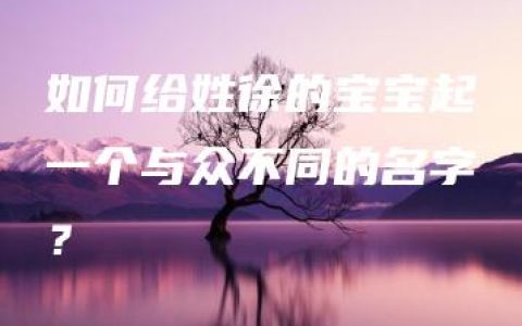 如何给姓徐的宝宝起一个与众不同的名字？