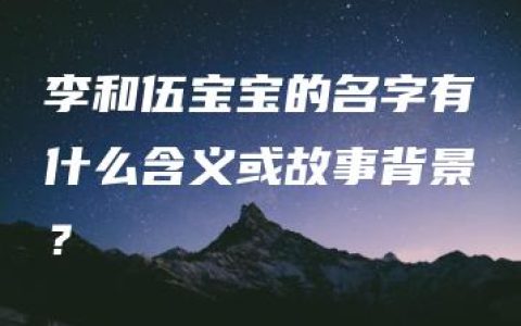 李和伍宝宝的名字有什么含义或故事背景？