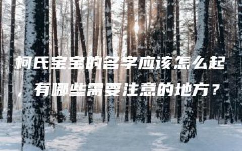 柯氏宝宝的名字应该怎么起，有哪些需要注意的地方？