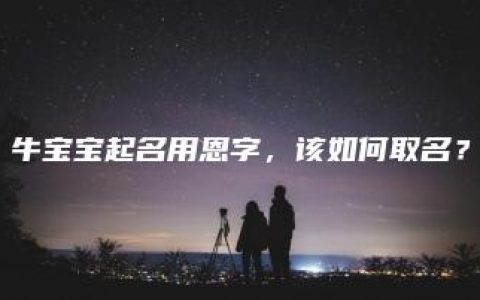 牛宝宝起名用恩字，该如何取名？