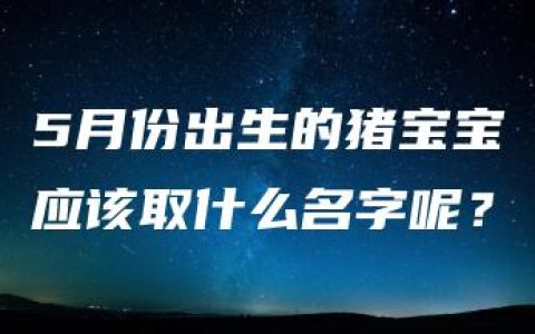 5月份出生的猪宝宝应该取什么名字呢？