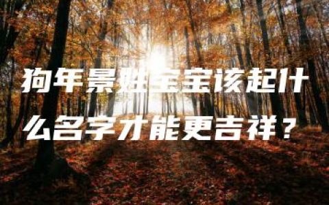 狗年景姓宝宝该起什么名字才能更吉祥？