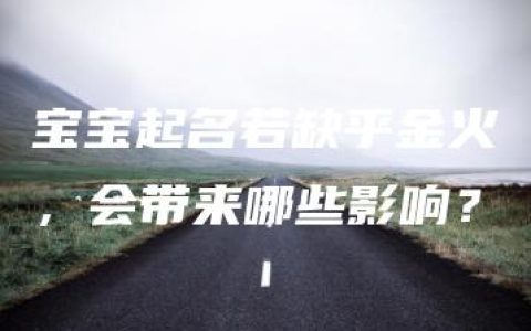 宝宝起名若缺乎金火，会带来哪些影响？