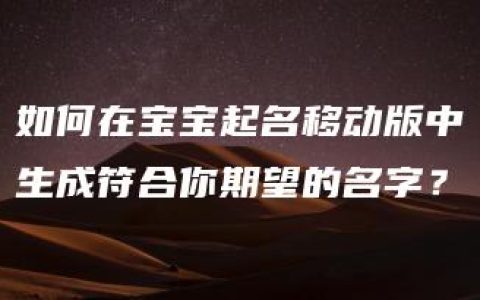 如何在宝宝起名移动版中生成符合你期望的名字？