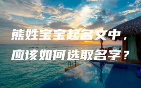 熊姓宝宝起名文中，应该如何选取名字？