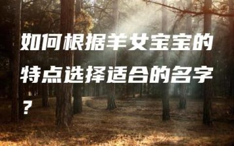 如何根据羊女宝宝的特点选择适合的名字？