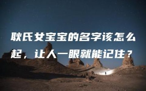 耿氏女宝宝的名字该怎么起，让人一眼就能记住？